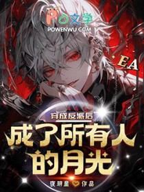 穿成反派的白月光后和反派he了